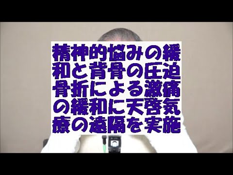 精神的悩みの緩和と背骨の圧迫骨折による激痛の緩和に天啓気療の遠隔を実施