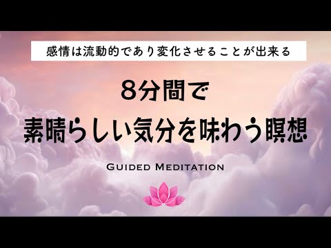 【誘導瞑想8分】８分間で素晴らしい気分を味合う瞑想｜感情は流動的であり変化させることが出来る