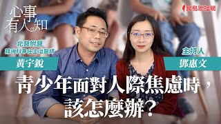 青少年面對人際焦慮時，該怎麼辦？ - 鄧惠文 專訪 黃宇銳 臺北醫學大學附設醫院精神科專任主治醫師 -【心事有人知】20231030