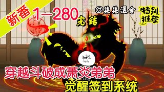 【完结】《穿越斗破成萧炎弟弟，觉醒签到系统》EP1~280  等了十几年，终于来系统了，签到送异火，没有统子我可怎么活啊！#柒柒漫舍 #沙雕动画 #斗破苍穹 #穿越 #系统 #修仙