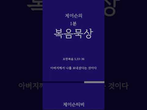 [가톨릭 1분 복음묵상] 아버지께서 나를 보내셨다는 것이다. 요한복음 5,33-36