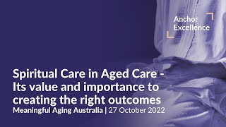 Spiritual Care in Aged Care - Why its important | Meaningful Aging Australia | 27th October 2022