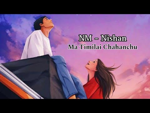 NM - NISHAN \\ Ma Chahanxu Timilai \\ lyric