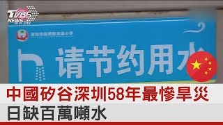 中國矽谷深圳58年最慘旱災 日缺百萬噸水｜TVBS新聞