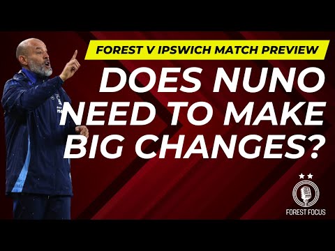 NOTTINGHAM FOREST V IPSWICH TOWN MACH PREVIEW | CHANGES NEEDED OR BACK TO BASICS?