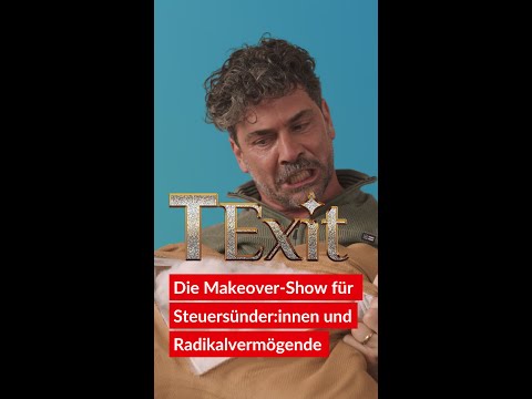 TExit | Die Makeover-Show für Steuersünder:innen und Radikalvermögende