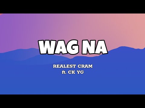 Wag Na - Realest Cram ft. CK YG (Lyrics)