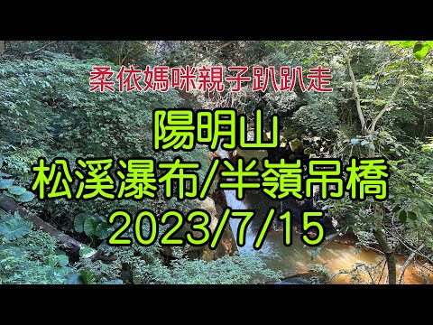 台北 陽明山 松溪瀑布/半嶺吊橋 2023/7/15