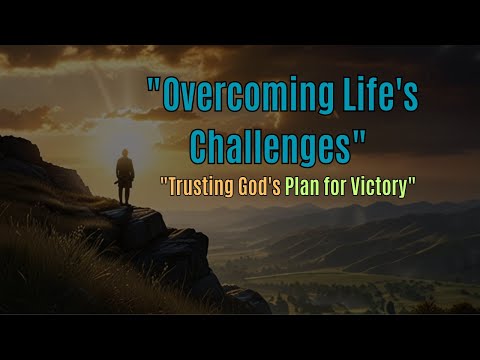 Overcoming Life's Challenges: Trusting God's Plan for Victory