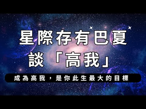 🎧 巴夏談高我｜成為高我，是你此生最大的目標｜可能性生命裡最理想化的版本｜你將知道自己在心靈擴展裡的進程｜Higher Self