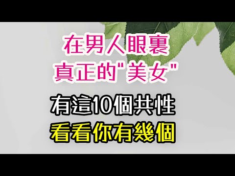 在男人眼裏，真正的“美女”，有這10個共性，看看你有幾個？#男人 #美女 #-| 三重愛 lovery