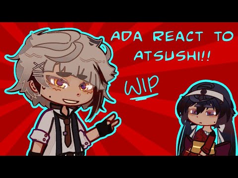 Ada react to atsushi • WIP • 2X speed !! PART ONE IS OUT !!