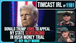 Donald Trump VOWS To Appeal NY State Sentencing In Hush Money Trial w/Rep. Riley Moore | Timcast IRL