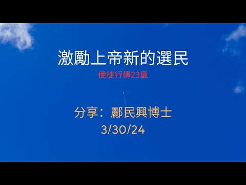 激勵上帝新的選民  使徒行傳23章 分享：酈民興博士3/30/24