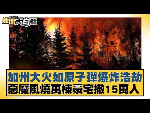 加州大火如原子彈爆炸浩劫 惡魔風燒萬棟豪宅撤15萬人【新聞大白話】20250111-4｜謝寒冰 楊永明 栗正傑