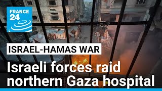 Israeli forces raid north Gaza hospital, forcibly removing staff and patients • FRANCE 24 English