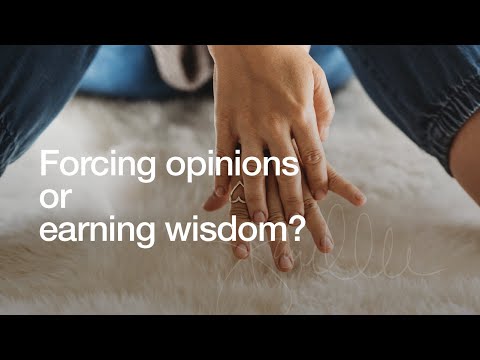 Forcing opinions or earning wisdom