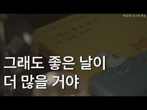 그래도 좋은 날이 더 많을 거야ㅣ새로운 삶의 문턱에서 기억하며 좋을 것들ㅣ책 읽어주는 남자ㅣ잠잘 때 듣는ㅣ오디오북 ASMRㅣ