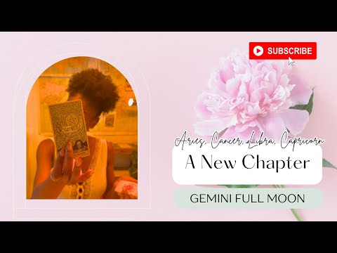 A NEW CHAPTER: Aries I Cancer I Libra I Capricorn [Gemini Full Moon]