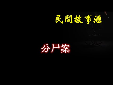 【民间故事】分尸案  | 民间奇闻怪事、灵异故事、鬼故事、恐怖故事