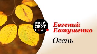 Евгений Евтушенко - Осень |  Красивые стихи об осени жизни  |  Поэзия