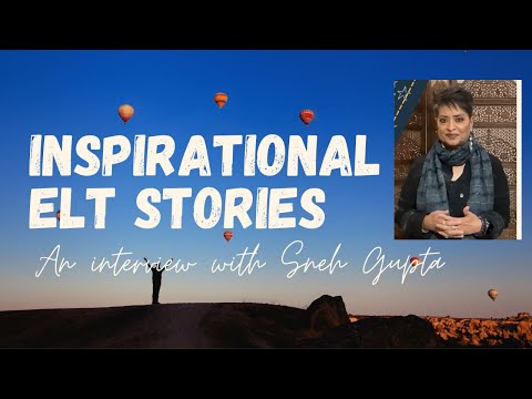 Inspirational ELT Stories - An interview with Sneh Gupta