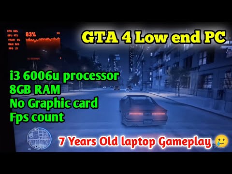 Gta 4 Low end laptop, i3 6006u 6th gen,  8gb RAM, No Graphic card, Gameplay Fps count 7 year old lap