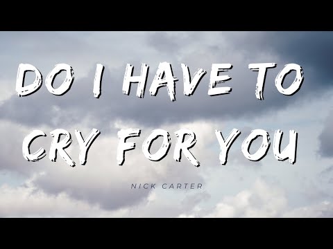 Do I Have To Cry For You - Nick Carter (Lyrics)