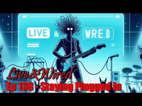 Live & Wired Ep 138: Staying Plugged In