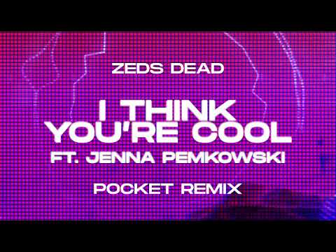 Zeds Dead - i think you're cool ft. Jenna Pemkowski (Pocket Remix)