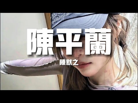 【榜單推薦】陳默之《陳平蘭》-所以 我遵守 著劇情目送你回到人海裡我知道 花有保鮮期愛 也有保質期（歌詞/lyrics）