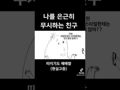 나를 은근히 무시하는 친구… 나한테 뭐 불만있니..?