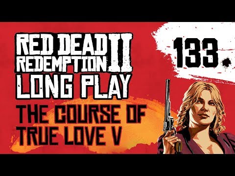 Ep 133 The Course of True Love V – Red Dead Redemption 2 Long Play