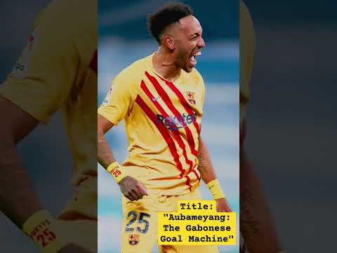 Title: Aubameyang: The Gabonese Goal Machine