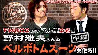 【ゲスト：野村雅夫＆西川大介】ベルボトムスーツをお仕立て致します！【中編】