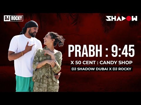 Prabh - 9:45 x Candy Shop | DJ Shadow Dubai x DJ Rocky Edit | 50 Cent | Global Collab Mashups