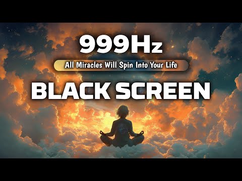 999Hz- God's Sound | Listen 30 Minutes, All Miracles Will Spin Into Your Life | BLACK SCREEN