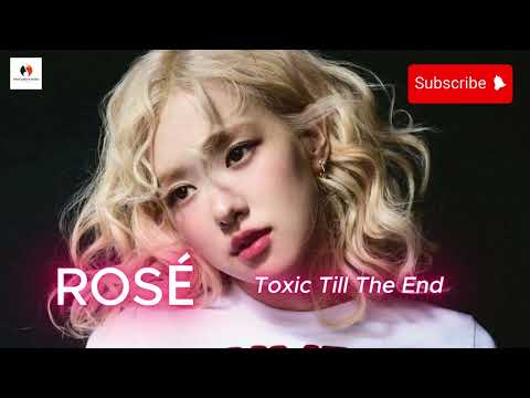 ROSÉ - toxic till the end