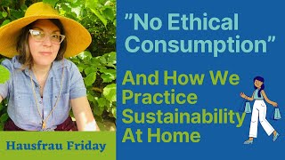 “No Ethical Consumption” is Not License for Nihilism & Hedonism.  So What Is It? (Hausfrau Friday)