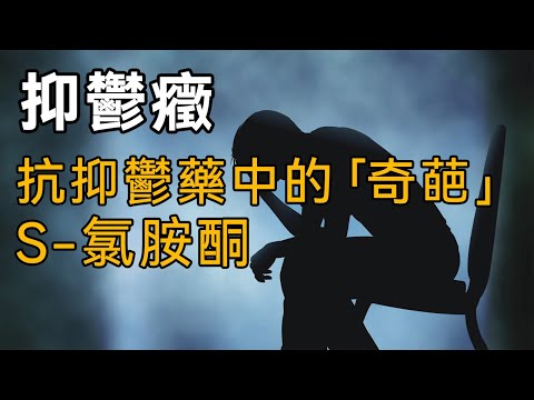 【抑鬱症與化學藥品研發歷史】第十五期：抗抑鬱藥中的「奇葩」，S-氯胺酮