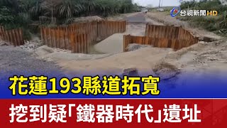 花蓮193縣道拓寬 挖到疑「鐵器時代」遺址