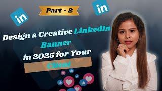 Part - 2 How to Design a Creative LinkedIn Banner in 2025 for Your Client | LinkedIn Course |