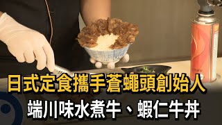 日式定食攜手蒼蠅頭創始人 端川味水煮牛、蝦仁牛丼－民視新聞