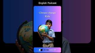 English Podcast | Climate Change KIDS #engagingeducation  #englishlanguage #wetalkenglish  #podcast