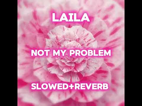 (Laila) Not my problem - slowed+reverb