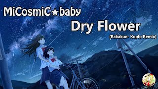 【Koplo】MiCosmiC★baby - Dry Flower (Rakakun- Remix)