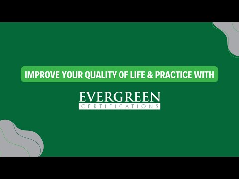 Improve Your Quality of Life & Practice with Evergreen Certifications