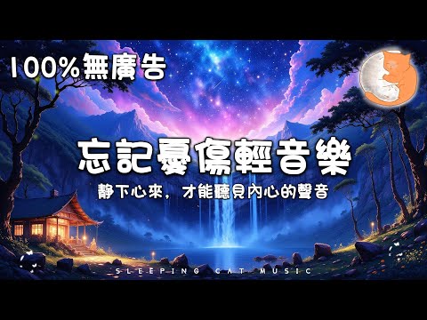 【100%無廣告放鬆音樂】忘記憂傷的輕音樂 讓你静下心來，才能聽見內心的聲音丨心靈放鬆音樂 有助改善睡眠質素 白噪音 治癒音樂 正能量 解放負能量鋼琴曲