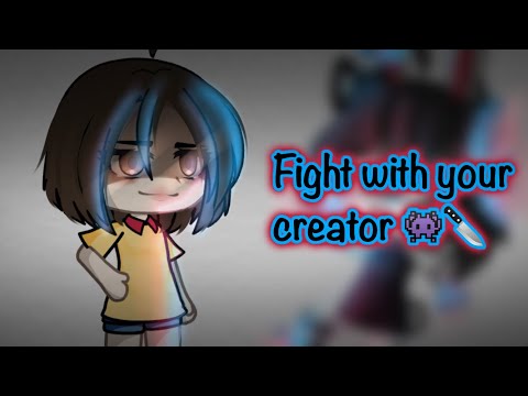 🔪👾 || fight with your creator ||👾🔪{gacha meme}