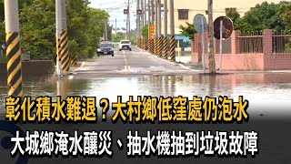 彰化積水難退？大村鄉低窪處仍泡水　大城鄉淹水釀災、抽水機抽到垃圾故障－民視新聞